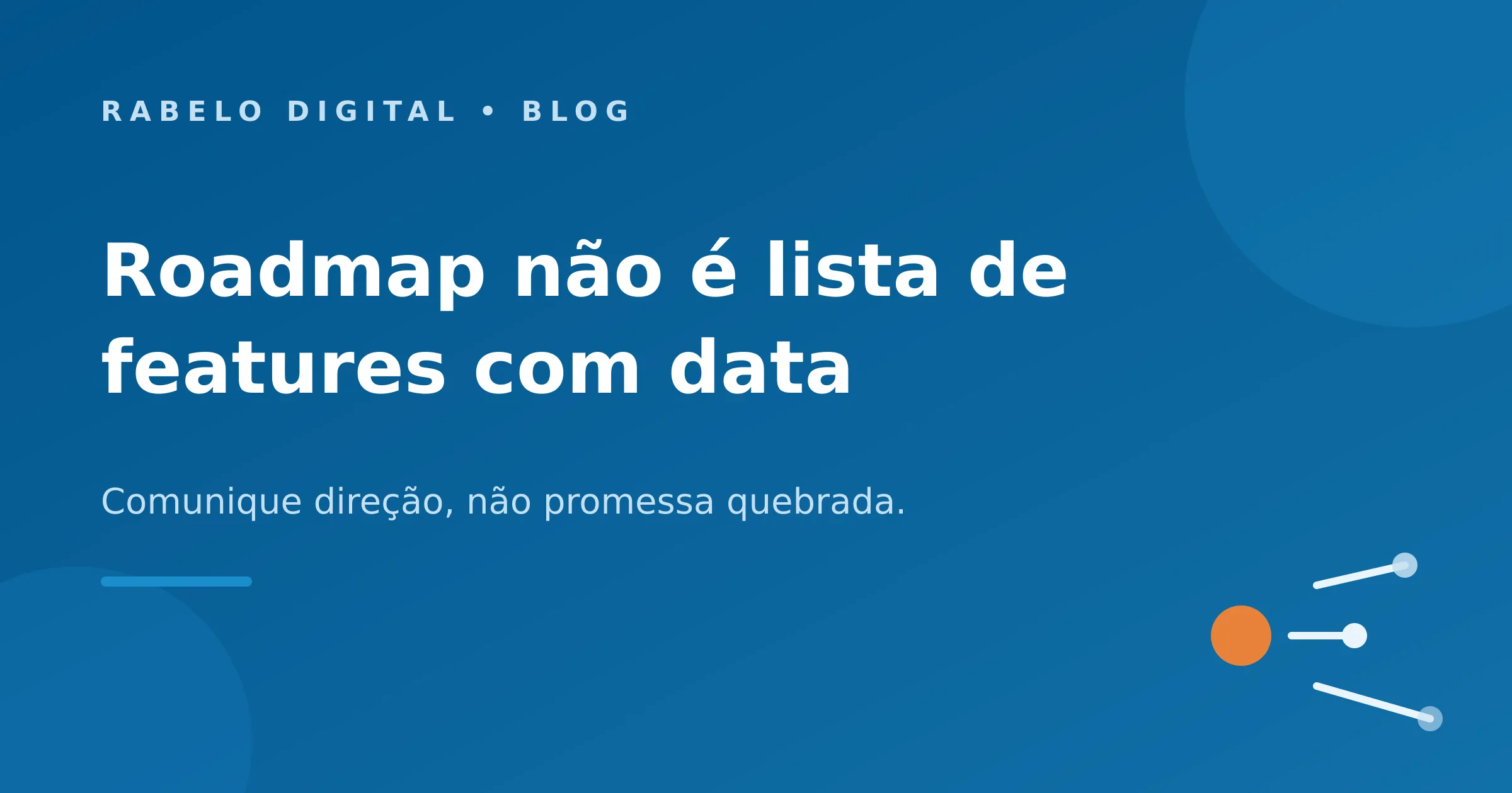 Roadmap não é lista de features: como comunicar direção sem prometer datas