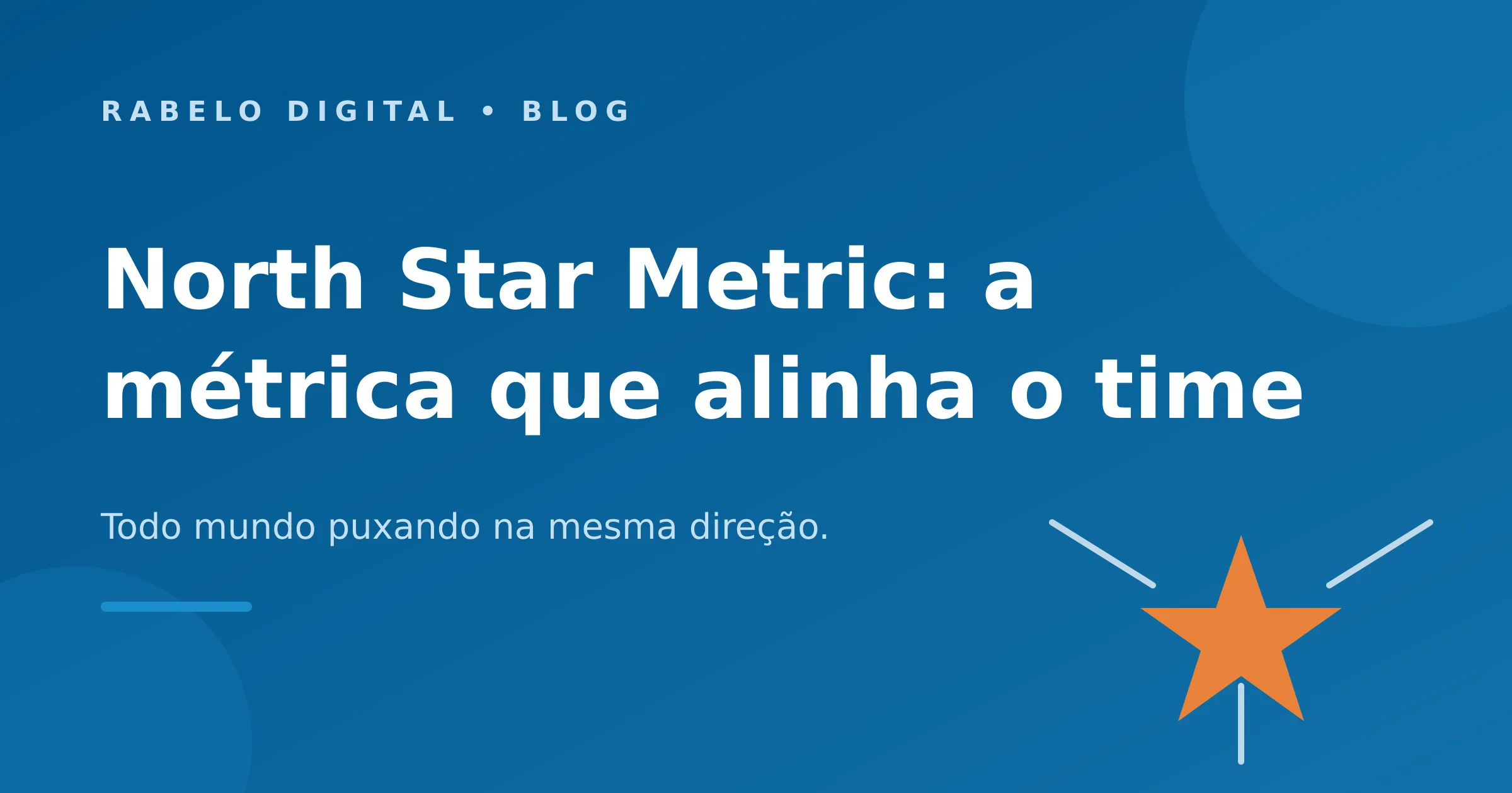 North Star Metric: a métrica que alinha o time inteiro