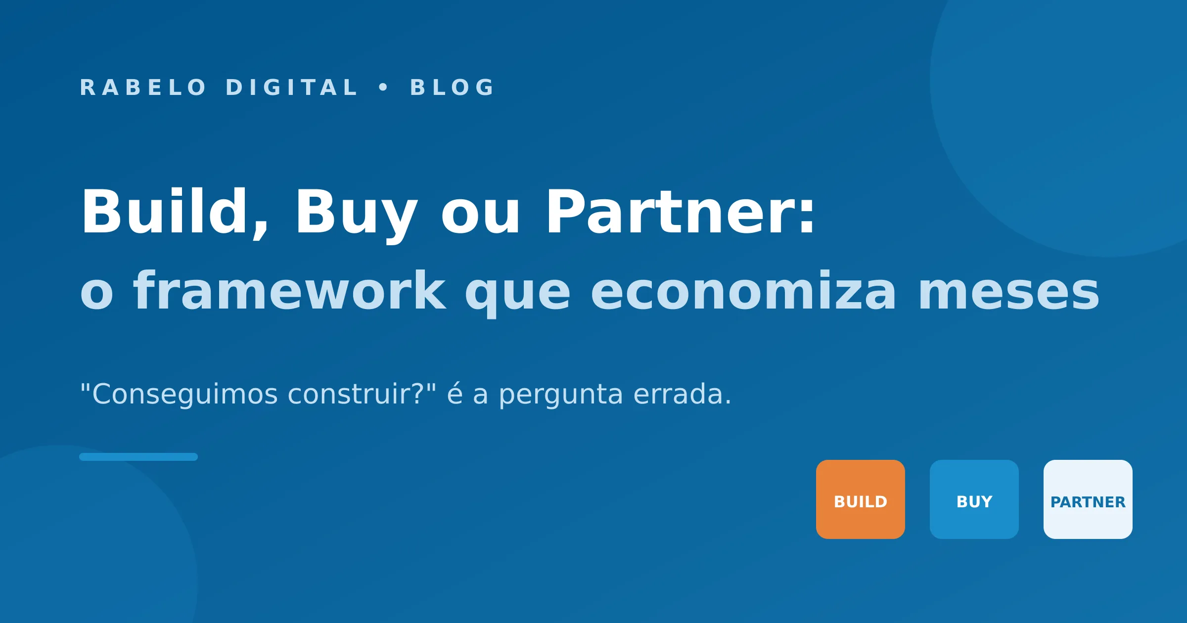 Build, buy ou partner: o framework de decisão que economiza meses